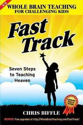 Whole Brain Teaching for Challenging Kids: Fast Track: Seven Steps to Teaching Heaven by Chris Biffle