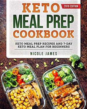 Keto Meal Prep Cookbook 2019: Keto Meal Prep Recipes and 7-Day Keto Meal Plan For Beginners by Nicole James