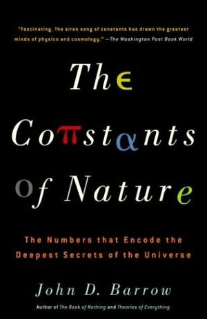 The Constants of Nature: The Numbers That Encode the Deepest Secrets of the Universe by John D. Barrow