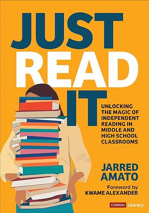 Just Read It: Unlocking the Magic of Independent Reading in Middle and High School Classrooms by Jarred Amato