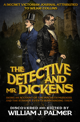 The Detective and Mr. Dickens: Being an Account of the Macbeth Murders and the Strange Events Surrounding Them by William J. Palmer