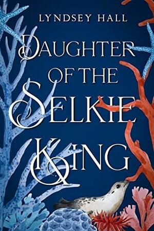 Daughter of the Selkie King by Lyndsey Hall
