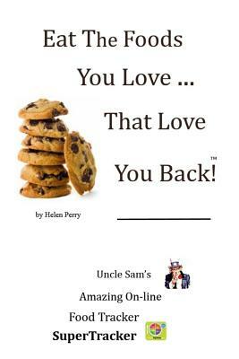 Eat The Foods You Love, That Love You Back!: Uncle Sam's On-line SuperTracker by Helen Perry