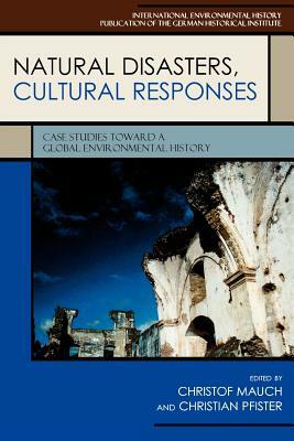 Natural Disasters, Cultural Responses: Case Studies toward a Global Environmental History by 