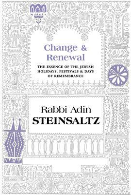 Change & Renewal: The Essence of the Jewish Holidays, Festivals & Days of Remembrance by Adin Steinsaltz
