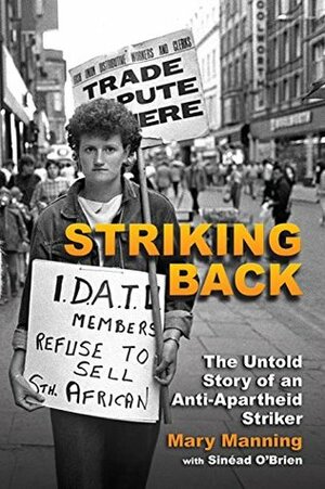 Striking Back: The Untold Story of an Anti-Apartheid Striker by Mary Manning, Sinead O'Brien
