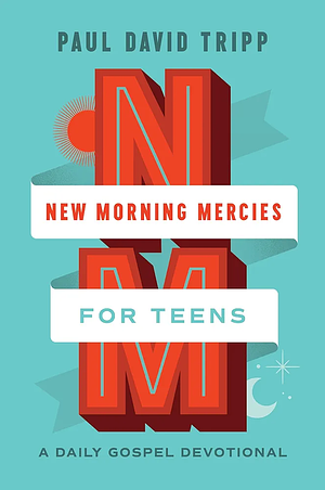 New Morning Mercies for Teens: A Daily Gospel Devotional  by Paul David Tripp