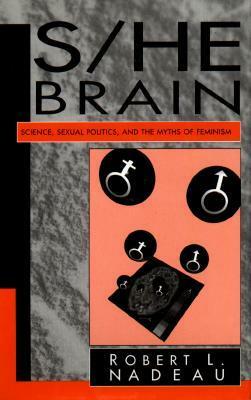 S/He Brain: Science, Sexual Politics, and the Myths of Feminism by Robert L. Nadeau