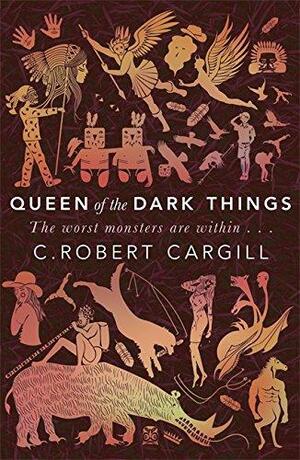 Queen of the Dark Things: A Novel by C. Robert Cargill
