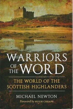 Warriors of the Word: The World of the Scottish Highlanders by Michael Newton