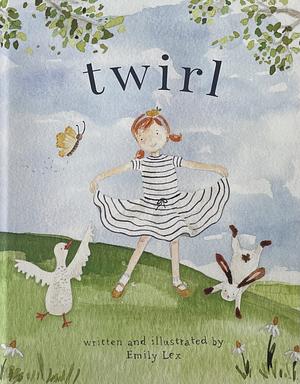 Twirl: God Loves You and Created You with Your Own Special Twirl by Emily Lex