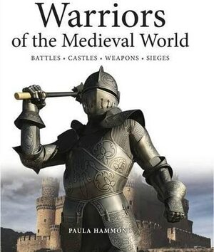 Warriors of the Medieval World by Paula Hammond