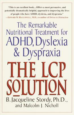 The Lcp Solution: The Remarkable Nutritional Treatment for Adhd, Dyslexia, and Dyspraxia by Malcolm J. Nicholl, B. Jacqueline Stordy