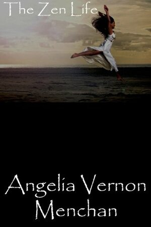 The Zen Life by Angelia Vernon Menchan