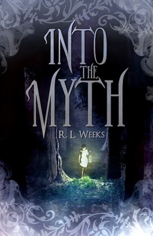 Into the Myth by R.L. Weeks