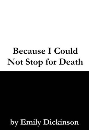 Because I Could Not Stop for Death by Emily Dickinson