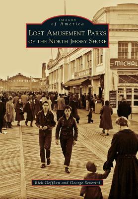 Lost Amusement Parks of the North Jersey Shore by Rick Geffken, George Severini