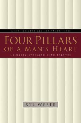 Four Pillars of a Man's Heart: Bringing Strength Into Balance by Stu Weber