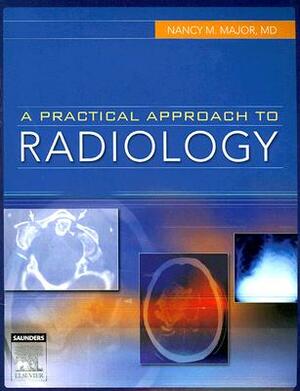 A Practical Approach to Radiology by Nancy M. Major