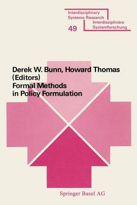 Formal Methods in Policy Formulation: The Application of Bayesian Decision Analysis to the Screening, Structuring, Optimisation and Implementation of by Howard Thomas, Derek Bunn