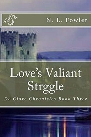 Love's Valiant Strggle: The De Clare Chronicles Book Three by N.L. Fowler