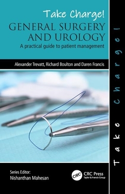 Take Charge! General Surgery and Urology: A Practical Guide to Patient Management by Alexander Trevatt, Richard Boulton, Daren Francis