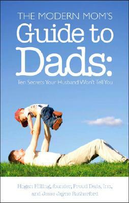 The Modern Mom's Guide to Dads: Ten Secrets Your Husband Won't Tell You by Hogan Hilling, Jesse J. Rutherford