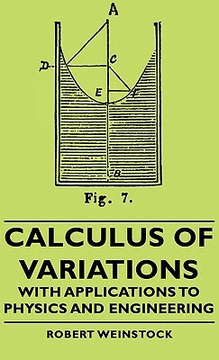 Calculus of Variations - With Applications to Physics and Engineering by Robert Weinstock