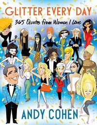 Everyday Glitter: 365 Life Lessons from the Ladies I Love by Andy Cohen