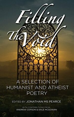 Filling The Void: A Selection Of Humanist And Atheist Poetry by Dale McGowan, Andrew Copson, Jonathan MS Pearce