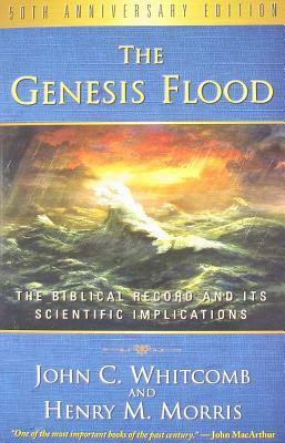 The Genesis Flood: The Biblical Record and Its Scientific Implications by John C. Whitcomb, Henry M. Morris