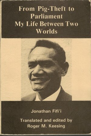 From Pig-Theft to Parliament: My life between Two Worlds by Jonathan Fifi'i, Roger M. Keesing