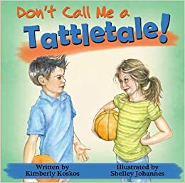 Don't Call Me a Tattletale! by Kimberly Koskos, Shelley Johannes