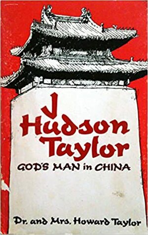 J. Hudson Taylor: God's Man in China by Dr. Howard Taylor