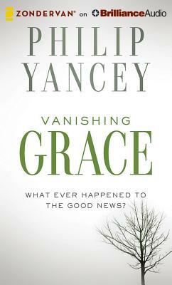Vanishing Grace: What Ever Happened to the Good News? by Philip Yancey