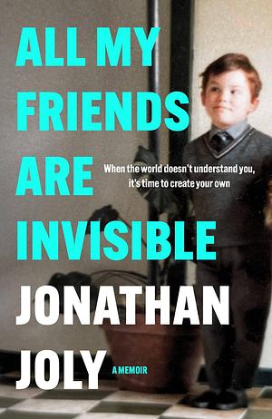 All My Friends Are Invisible by Jonathan Joly