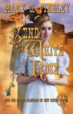 Send a White Rose by Mary C. Findley