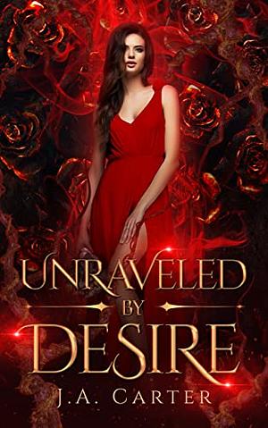 Unraveled by Desire by J.A. Carter