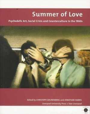 Summer of Love: Psychedelic Art, Social Crisis and Counterculture in the 1960s by Christoph Grunenberg, Christoph Grunenberg