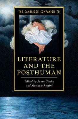 The Cambridge Companion to Literature and the Posthuman by 