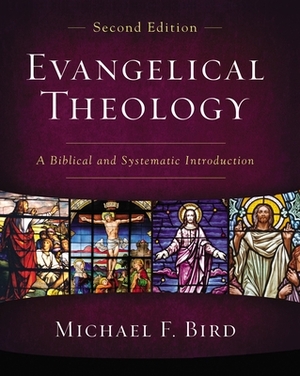 Evangelical Theology, Second Edition: A Biblical and Systematic Introduction by Michael F. Bird