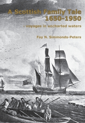 A Scottish Family Tale 1650-1950: - voyages in uncharted waters by Fay N. Simmonds-Peters