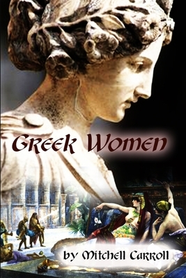 Greek Women by Mitchell Carroll: Woman: in all ages and in all countries, Volume 1 by Mitchell Carroll