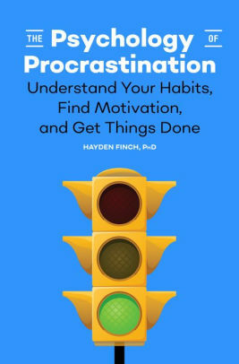 The Psychology of Procrastination: Understand Your Habits, Find Motivation, and Get Things Done by Hayden Finch