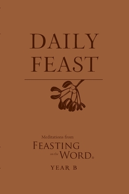 Daily Feast: Meditations from Feasting on the Word, Year B by 