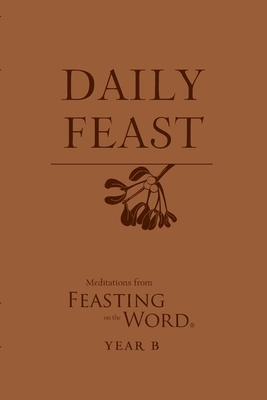 Daily Feast: Meditations from Feasting on the Word, Year B by 