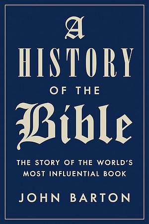 A History of the Bible: The Book and Its Faiths by John Barton