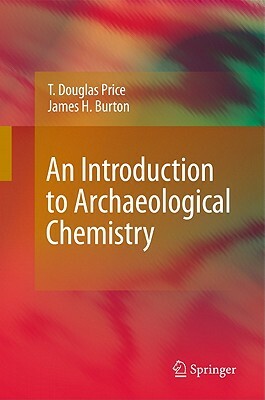 An Introduction to Archaeological Chemistry by James H. Burton, T. Douglas Price