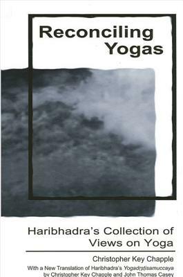 Reconciling Yogas: Haribhadra's Collection of Views on Yoga with a New Translation of Haribhadra's Yogadrstisamuccaya by Christopher Key by Christopher Key Chapple