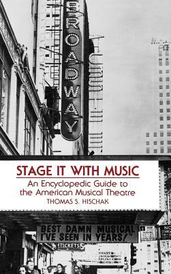 Stage It with Music: An Encyclopedic Guide to the American Musical Theatre by Thomas S. Hischak